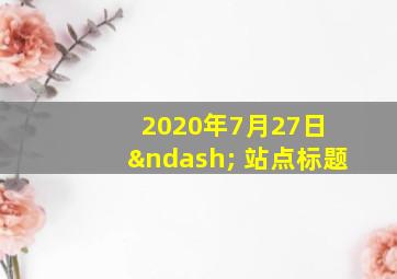 2020年7月27日 – 站点标题